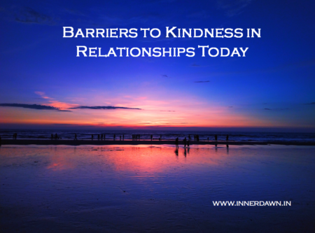 Seven barriers to kindness in relationships today